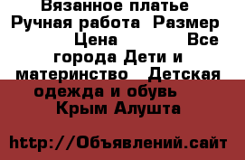 Вязанное платье. Ручная работа. Размер 116-122 › Цена ­ 4 800 - Все города Дети и материнство » Детская одежда и обувь   . Крым,Алушта